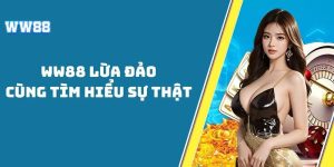 WW88 lừa đảo - Sự thật đằng sau những tin đồn này là gì?